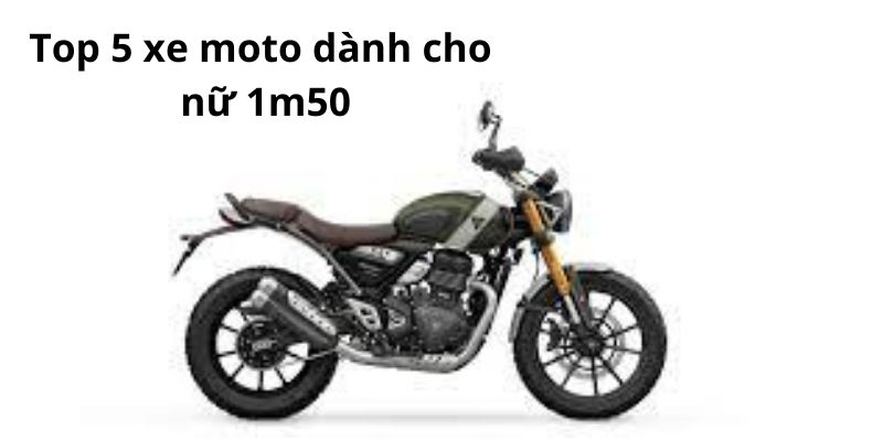 Top 5 xe Moto Dành Cho Nữ 1m50